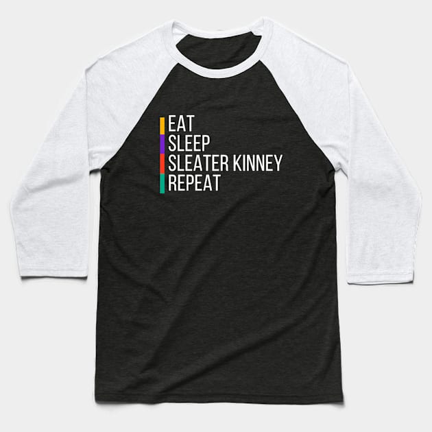 EAT, SLEEP, SLEATER KINNEY, REPEAT Baseball T-Shirt by Lolane